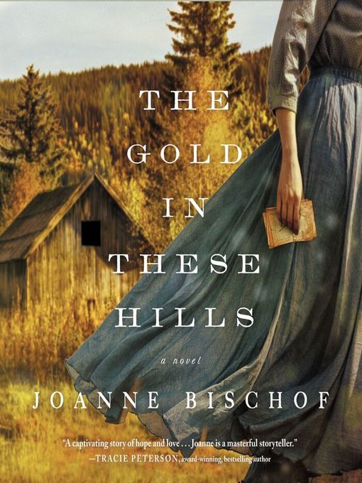 Title details for The Gold in These Hills by Joanne Bischof - Available